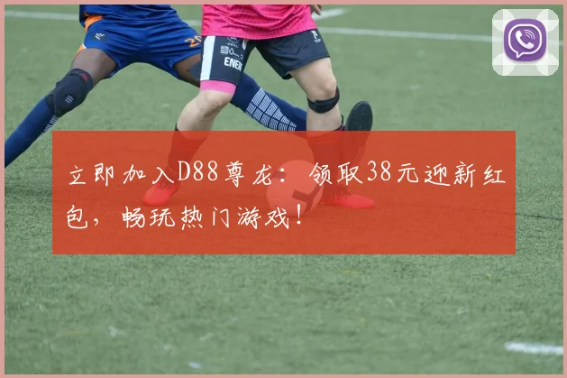 立即加入D88尊龙：领取38元迎新红包，畅玩热门游戏！