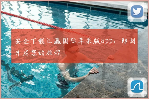 安全下载汇赢国际苹果版app，即刻开启您的旅程