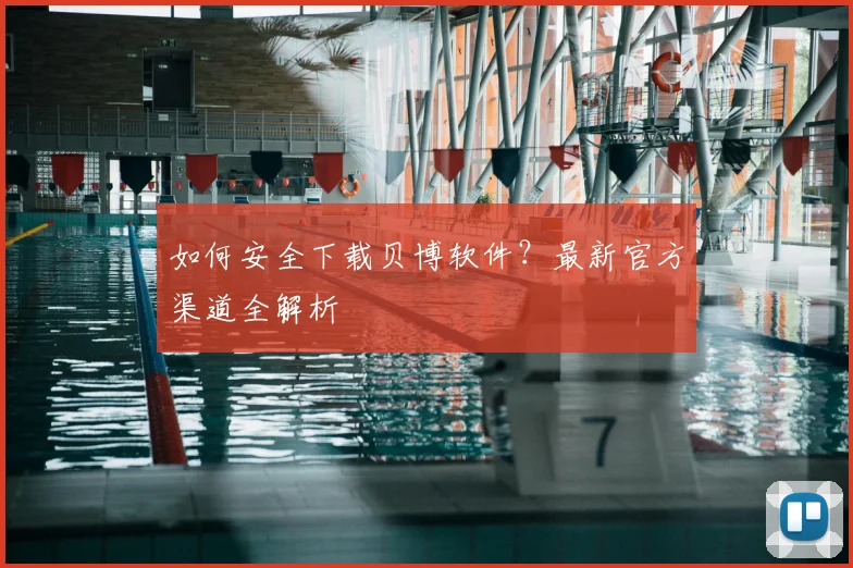 如何安全下载贝博软件？最新官方渠道全解析