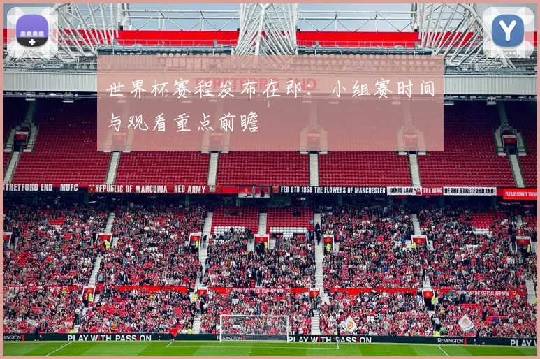 世界杯赛程发布在即：小组赛时间与观看重点前瞻