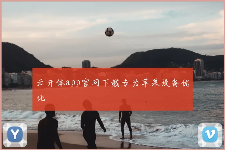云开体app官网下载专为苹果设备优化