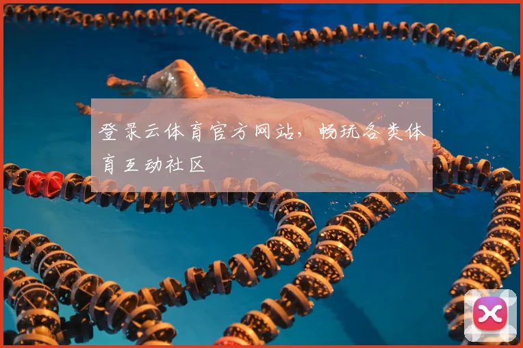 登录云体育官方网站，畅玩各类体育互动社区