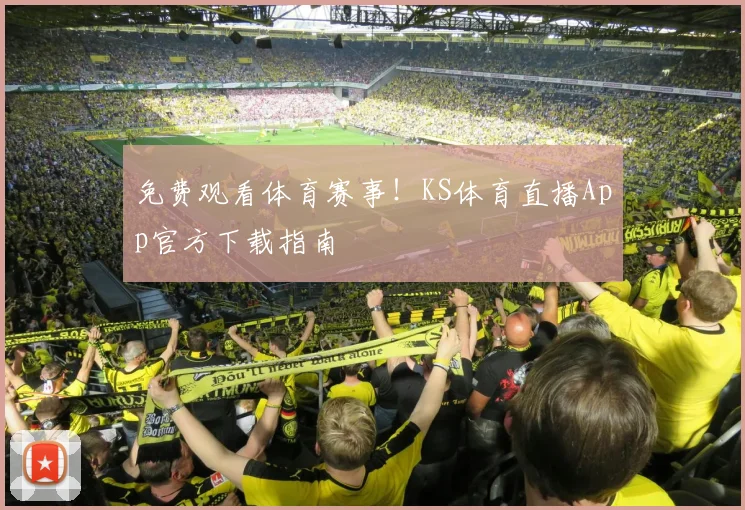 免费观看体育赛事！KS体育直播App官方下载指南