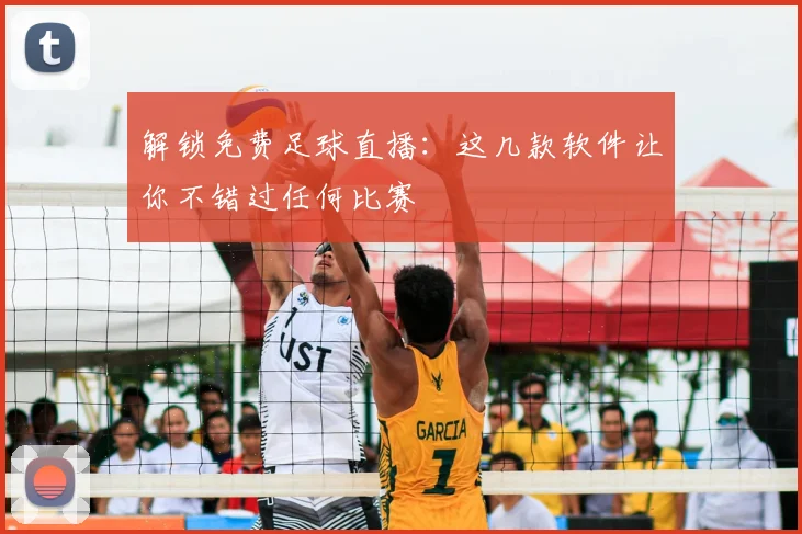 解锁免费足球直播：这几款软件让你不错过任何比赛