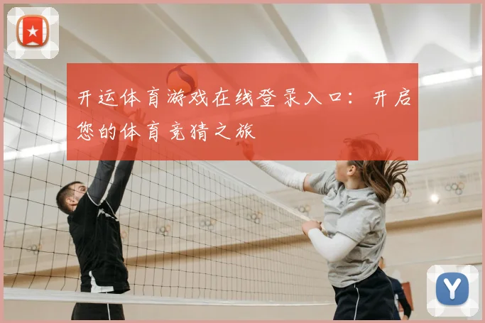 开运体育游戏在线登录入口：开启您的体育竞猜之旅