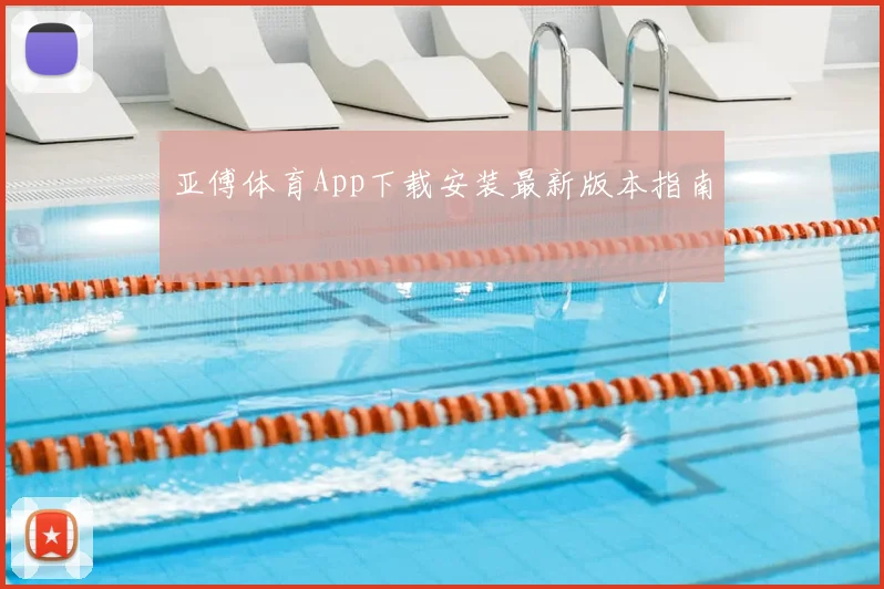 亚傅体育App下载安装最新版本指南